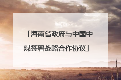 海南省政府与中国中煤签署战略合作协议