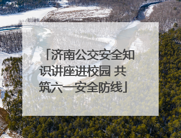 济南公交安全知识讲座进校园 共筑六一安全防线