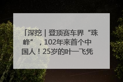 深挖｜登顶赛车界“珠峰”，102年来首个中国人！25岁的叶一飞凭什么创造历史？