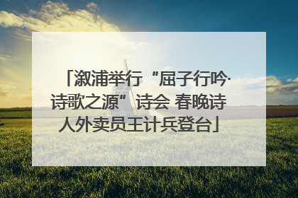 溆浦举行“屈子行吟·诗歌之源”诗会 春晚诗人外卖员王计兵登台