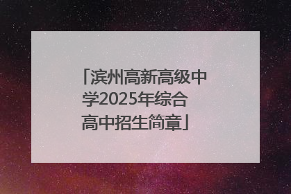 滨州高新高级中学2025年综合高中招生简章