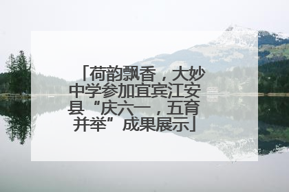荷韵飘香，大妙中学参加宜宾江安县“庆六一，五育并举”成果展示