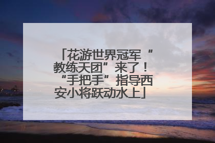 花游世界冠军“教练天团”来了！“手把手”指导西安小将跃动水上