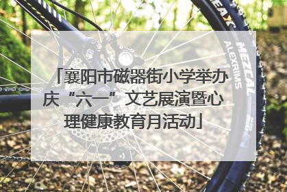 襄阳市磁器街小学举办庆“六一”文艺展演暨心理健康教育月活动