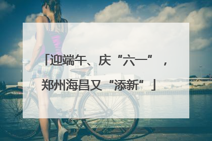 迎端午、庆“六一”，郑州海昌又“添新”