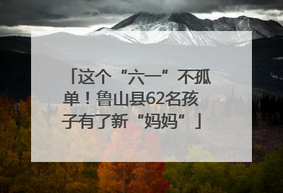 这个“六一”不孤单！鲁山县62名孩子有了新“妈妈”