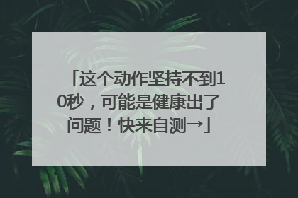 这个动作坚持不到10秒，可能是健康出了问题！快来自测→