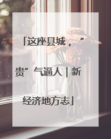 这座县城，“贵”气逼人｜新经济地方志