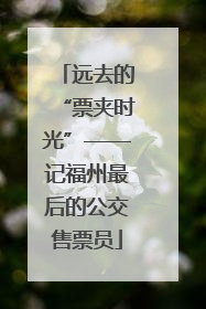 远去的“票夹时光”——记福州最后的公交售票员
