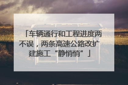车辆通行和工程进度两不误，两条高速公路改扩建施工“静悄悄”