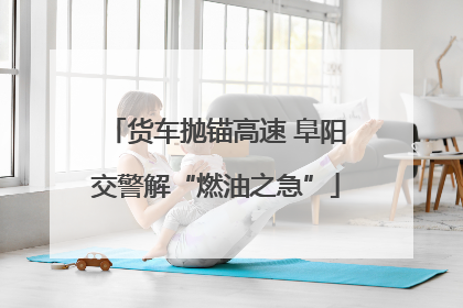 货车抛锚高速 阜阳交警解“燃油之急”