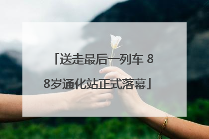 送走最后一列车 88岁通化站正式落幕