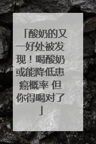 酸奶的又一好处被发现！喝酸奶或能降低患癌概率 但你得喝对了