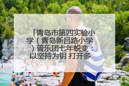 青岛市第四实验小学（青岛新昌路小学）管乐团七年蜕变：以坚持为钥 打开多元成长之门