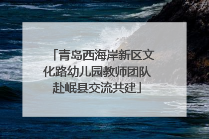 青岛西海岸新区文化路幼儿园教师团队赴岷县交流共建