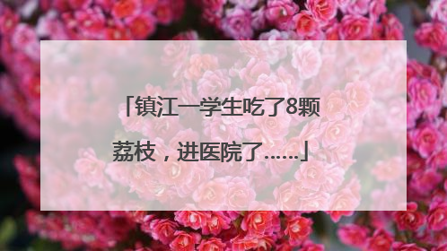 镇江一学生吃了8颗荔枝，进医院了……