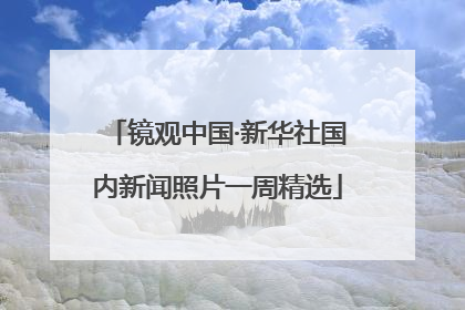 镜观中国·新华社国内新闻照片一周精选