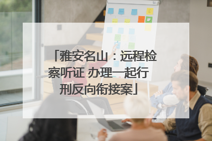 雅安名山：远程检察听证 办理一起行刑反向衔接案