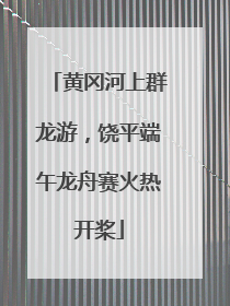 黄冈河上群龙游，饶平端午龙舟赛火热开桨
