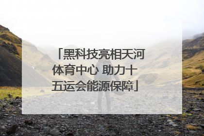黑科技亮相天河体育中心 助力十五运会能源保障
