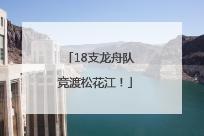 18支龙舟队竞渡松花江！