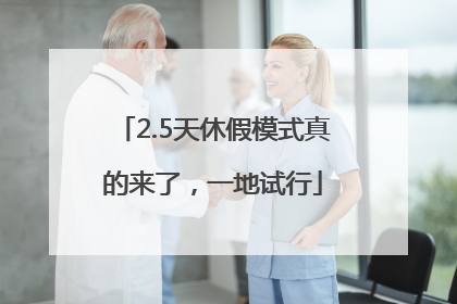 2.5天休假模式真的来了，一地试行