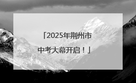 2025年荆州市中考大幕开启！