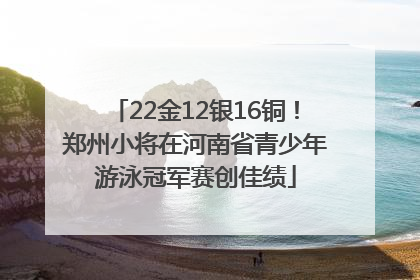 22金12银16铜！郑州小将在河南省青少年游泳冠军赛创佳绩