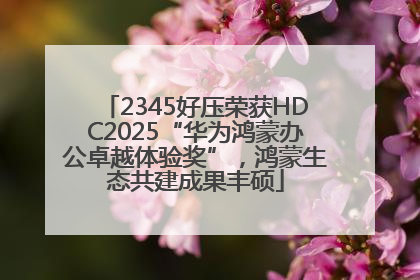 2345好压荣获HDC2025“华为鸿蒙办公卓越体验奖”，鸿蒙生态共建成果丰硕