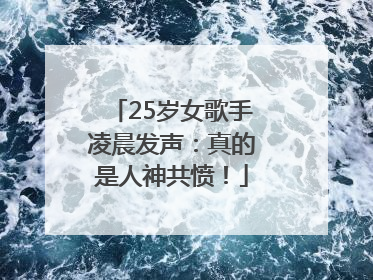 25岁女歌手凌晨发声：真的是人神共愤！
