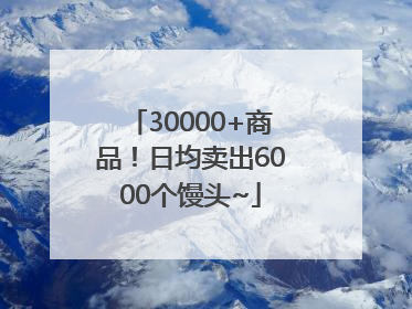 30000+商品！日均卖出6000个馒头~