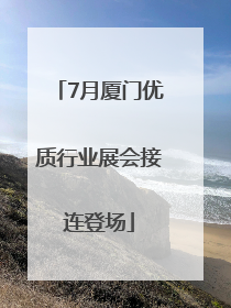 7月厦门优质行业展会接连登场
