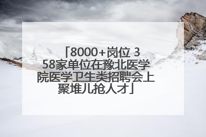 8000+岗位 358家单位在豫北医学院医学卫生类招聘会上聚堆儿抢人才