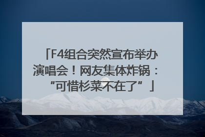 F4组合突然宣布举办演唱会！网友集体炸锅：“可惜杉菜不在了”